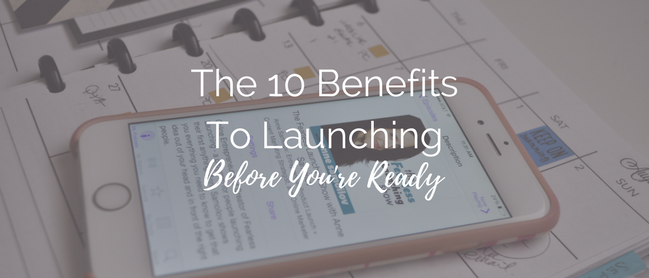 10 Benefits to Launching Before You're Ready