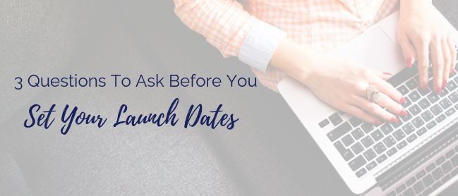 3 Questions To Ask Before You Set Your Launch Dates
